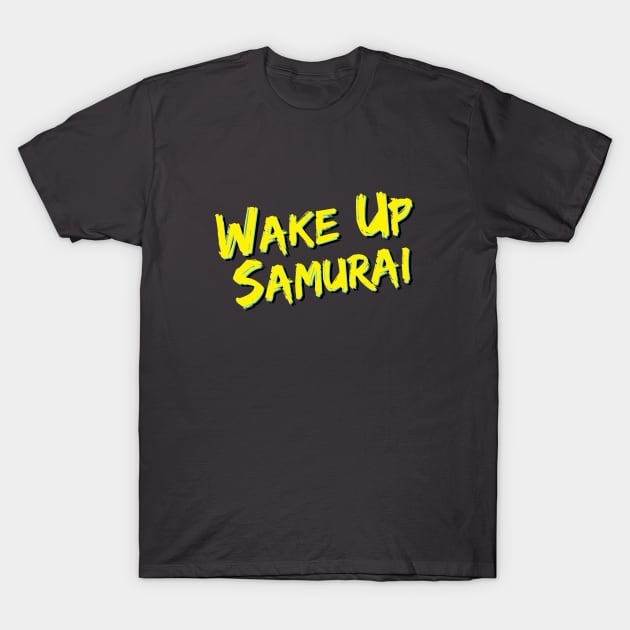 Wake Up Samurai T-Shirt by THUD creative